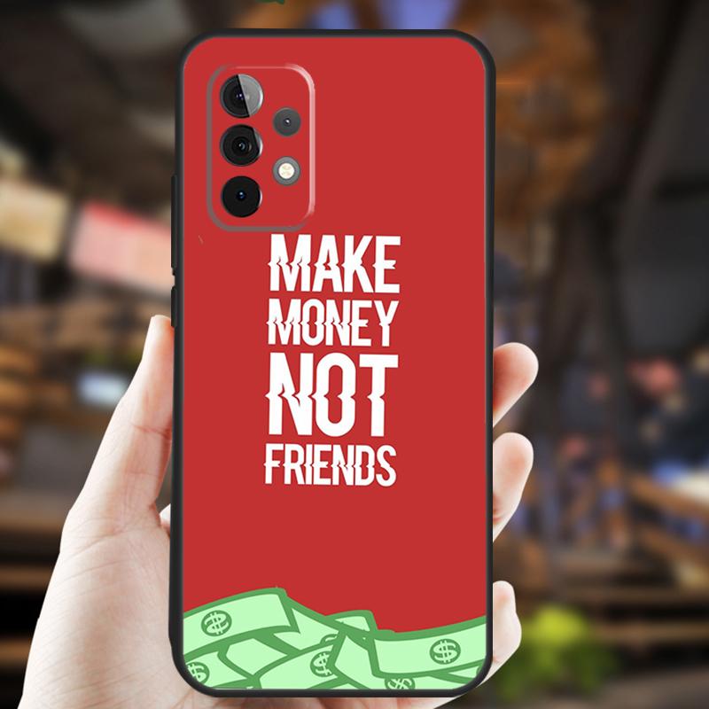 MAKE MONEY NOT FRIENDS Case For Samsung Galaxy A32 A56 A16 A15 A22 A52 A54 A14 A26 A36 A55 A35 A05 A06 A53 A33 A13