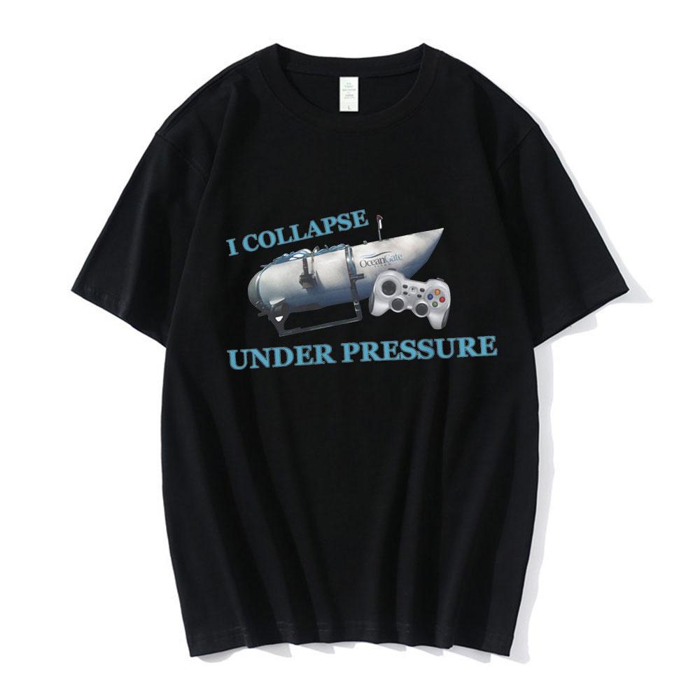 I Collapse Under Pressure Funny T Shirt Unisexs Clothing High Quality 100 Cotton Short Sleeve Tshirt Harajuku Oversized Tshirts