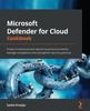 The Microsoft Defender for Cloud Cookbook : Protect Multicloud and Hybrid Cloud Environments, Manage Compliance and Strengthen Security Posture Book