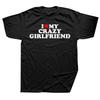 Funny I Love My Crazy Girlfriend GF Red Heart T Shirts Graphic Streetwear Short Sleeve Birthday Gift Summer Style T-shirt