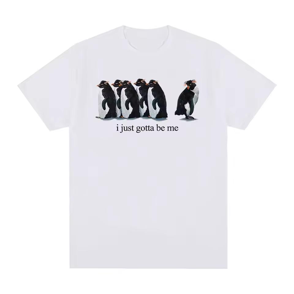I Just Gotta Be Me Funny Penguin Meme T-Shirt Men's Clothing Women's Fashion Harajuku T-shirt Casual Cotton 2026 Summer T Shirt