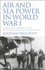 The Air and Sea Power In World War I : Combat and Experience In the Royal Flying Corps and the Royal Navy Book