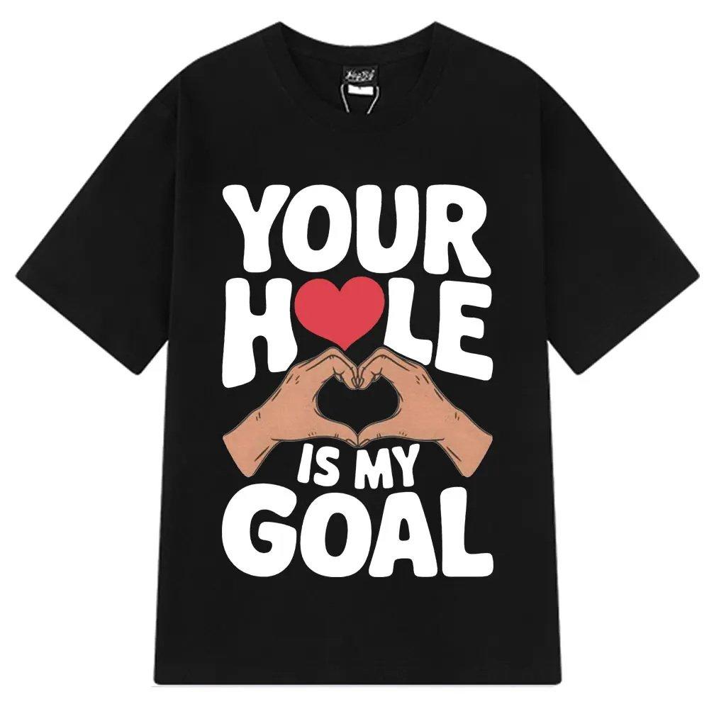 Funny Love Goal 2026 New For Tshirt Your Hole Is My Goal Graphic Tee Dirty Mind Stateunisext Shirt Aesthetic Loose Fit Summer Top