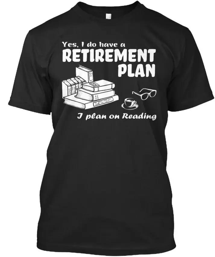 Newest Fashion I Plan On Reading Yes Do Have A Retireunisext Standard Unisex Tshirt 100 Cotton Tee Shirt