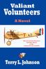 Книга Valiant Volunteers : A Novel Based On the Passion and the Glory of the Lafayette Escadrille
