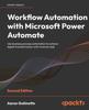 Книга Workflow Automation with Microsoft Power Automate : Use Business Process Automation To Achieve Digital Transformation with Minimal Code