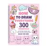 How To Draw Everything: 300 Drawings Of Cute Stuff, Animals Food Gifts And Other Amazing Things Book For Kids