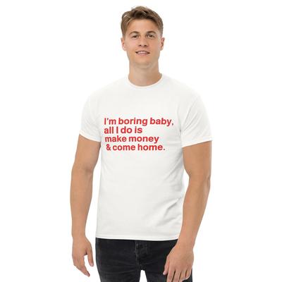 Im Boring Baby All I Do Is Make Money And Come Home Shirt, Trending Unisex Tee Shirt, Unique Shirt Gift,Make Money And Come Home Hoodie