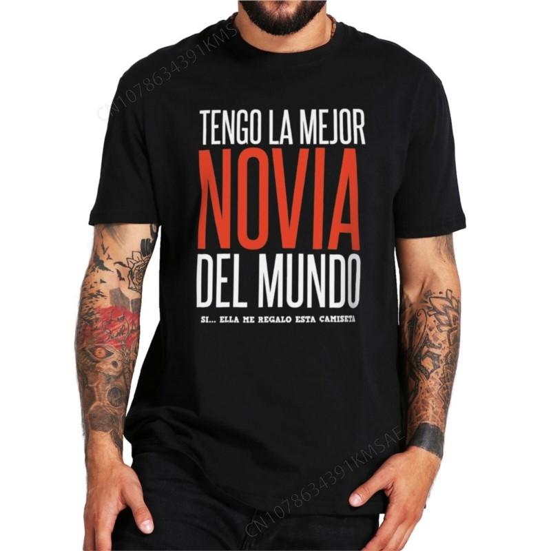 I Have The Best Girlfriend T Shirt Funny Spanish Couples Boyfriend Gift Tshirts Eu Size Cotton Soft Unisex Tee Tops