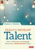 The Teach To Develop Talent : How To Motivate and Engage Tomorrow's Innovators Today Book