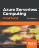 Книга Azure Serverless Computing Cookbook : Build and Monitor Azure Applications Hosted On Serverless Architecture Using Azure Functions, 2nd Edition