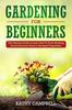 Книга Gardening for Beginners : Your Starting Guide To Learn How To Grow Anything From Decorative Plants To Backyard Vegetables : 1