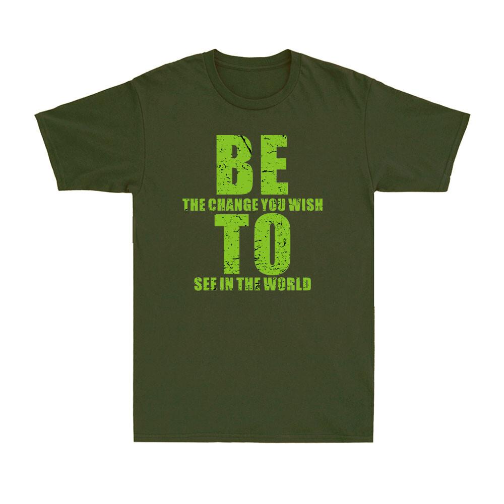 Be The Change You Wish To See In The World Funny Inspirational Saying T-Shirt