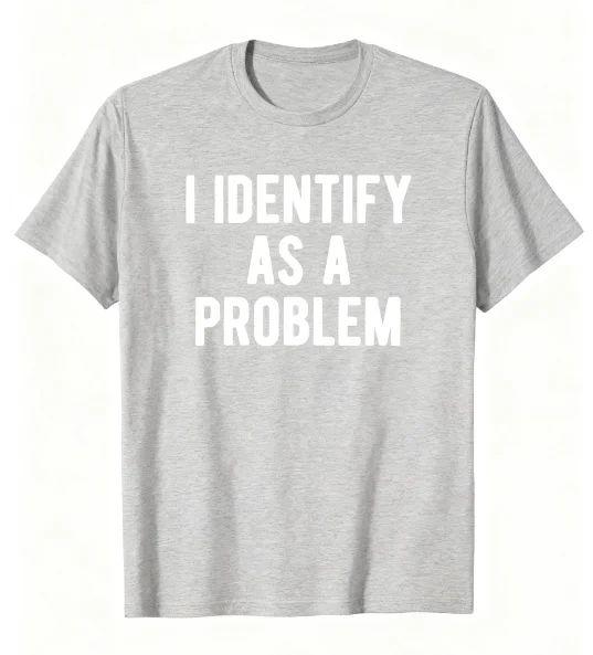 Y2k Tops New I Identify As A Problem Funny Sarcastic Humor TShirt Birthday TShirt Funny Gifts for Men Women Unisex