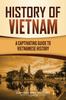 The History of Vietnam : A Captivating Guide To Vietnamese History Book