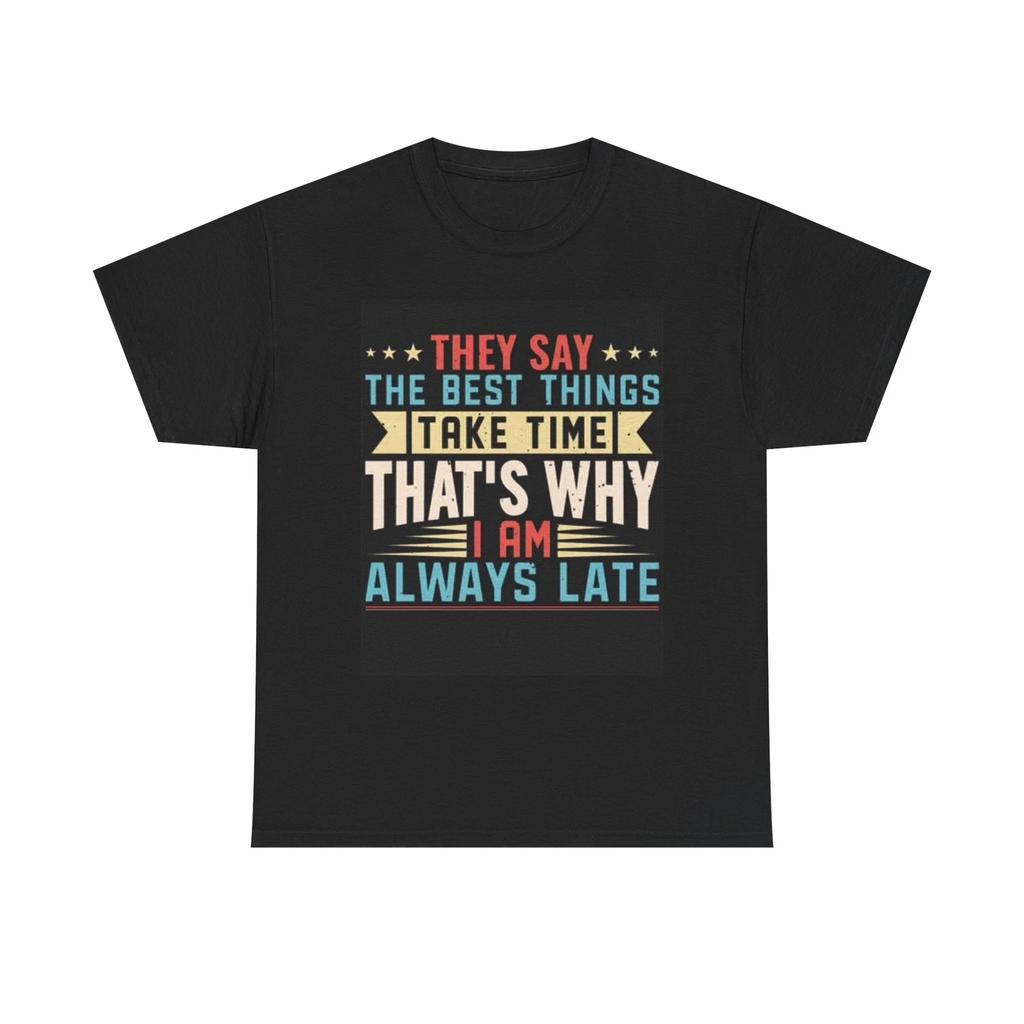 Men's and Women's T-shirts The Best Things Thats Why Im Late Graphic
