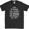 Coffee To Change The Things We Can T-Shirt Funny Caffeine Office Text Tee