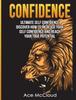 Книга Confidence : Ultimate Self Confidence: Discover How To Increase Your Self Confidence And Reach Your True Potential