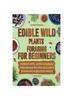 Книга Edible Wild Plants Foraging For Beginners : Unravel the Art of Identifying and Responsibly Harvesting Nature's Green Treasures [II Edition]