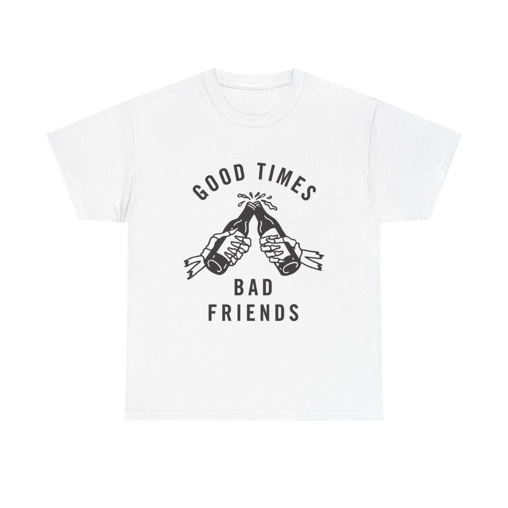 Good Times Bad Friends Graphic T Shirt NEW Cotton Tee Gift