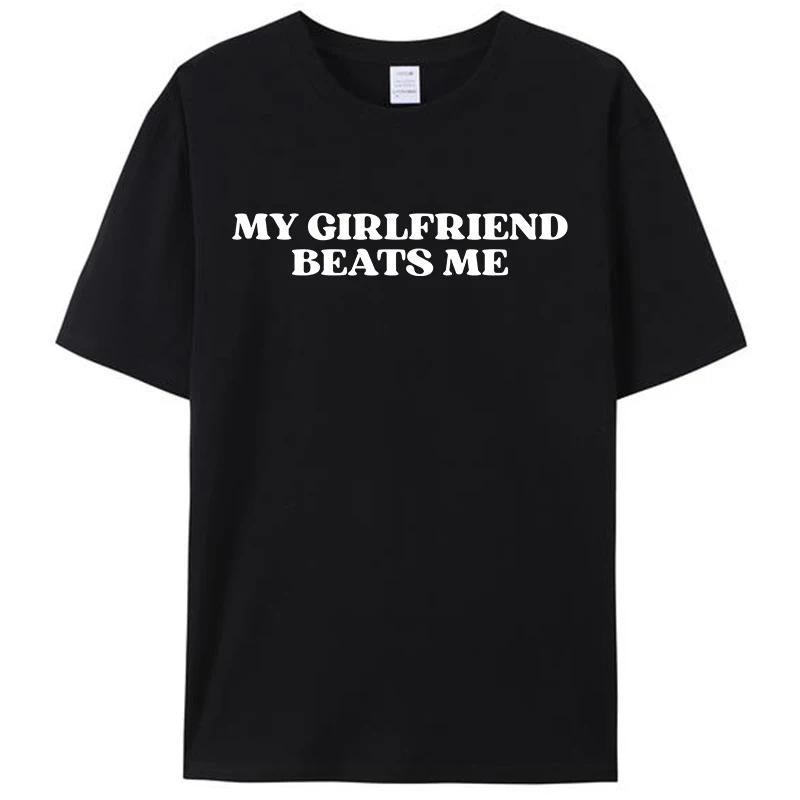 My Girlfriend Beats Me Funny Saying Joke T-Shirt Leisure Short Sleeve Tees Shirts Fashion Graphic Memes Tops Gifts