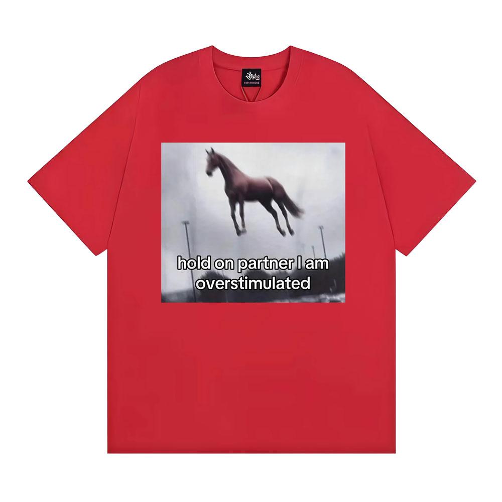 Hold on Partner I Am Overstimulated Horse T Shirt Funny Anxiety Meme Tshirts Men Women Fashion Casual Humor Short Sleeve Tshirt