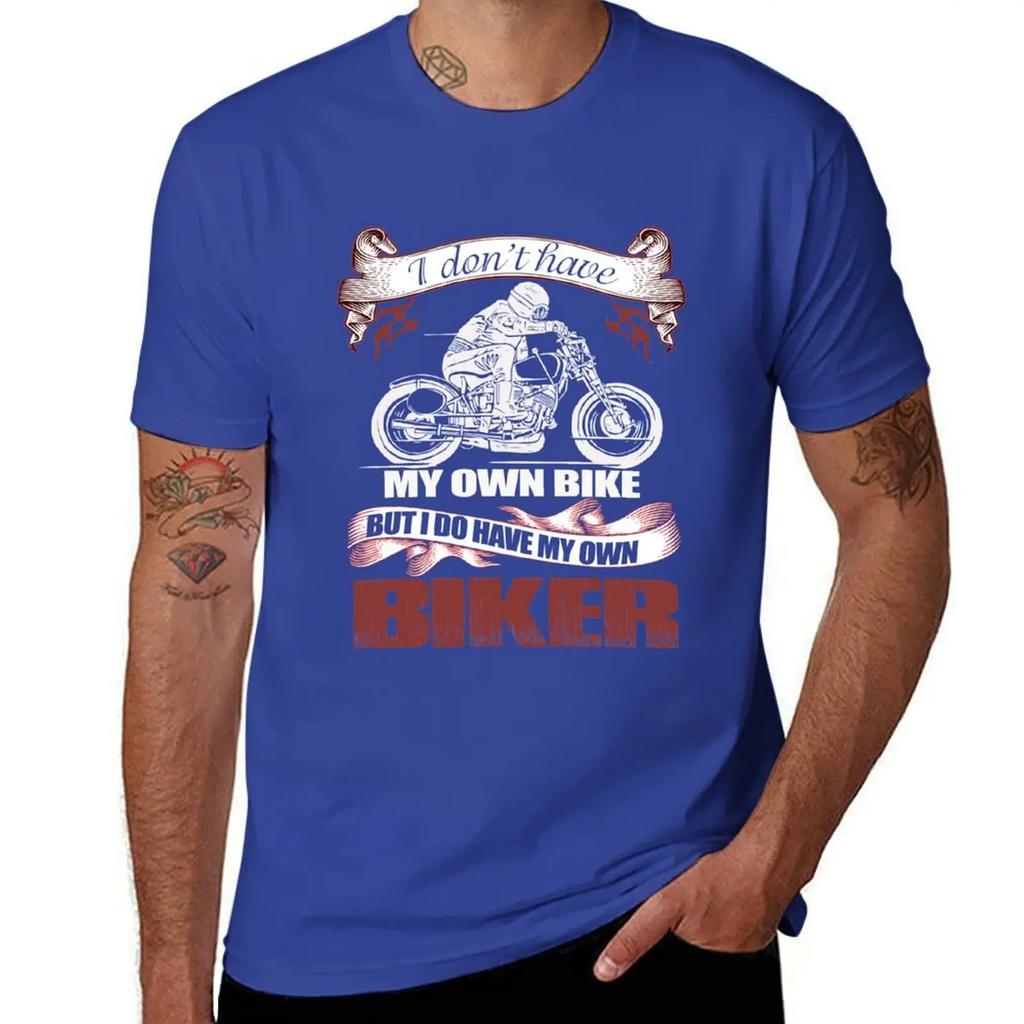 I Don't Have My Own Bike But I Do Have My Own Biker T-Shirt quick drying Short sleeve tee Blouse anime stuff mens t shirt