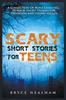 Книга Scary Short Stories for Teens : A Collection Of Bone Chilling Horror Stories For Teenagers And Young Adults
