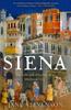 The Siena : The Life and Afterlife of a Medieval City Book