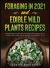 Книга Foraging In 2021 AND Edible Wild Plants Recipes : Foraging Guide With Over 101 Edible Wild Plant Recipes On A Budget (2 Books In 1)