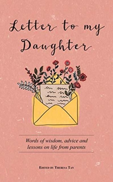 The Letter To My Daughter : Words of Wisdom, Advice and Lessons On Life from Parents Book