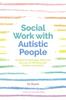 Книга Social Work with Autistic People : Essential Knowledge, Skills and the Law for Working with Children and Adults