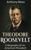 Книга Theodore Roosevelt A Biography Of An American President by Anthony Moss - Hardback