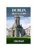Книга Dublin Travel Guide 2024 : A Guide To the City's Hidden Gems and Vibrant Neighbourhoods