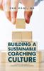 Книга Building a Sustainable Coaching Culture : A Step by Step Guide To Coaching Culture Implementation
