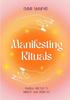Книга Manifesting Rituals : Powerful Daily Practices To Manifest Your Dream Life