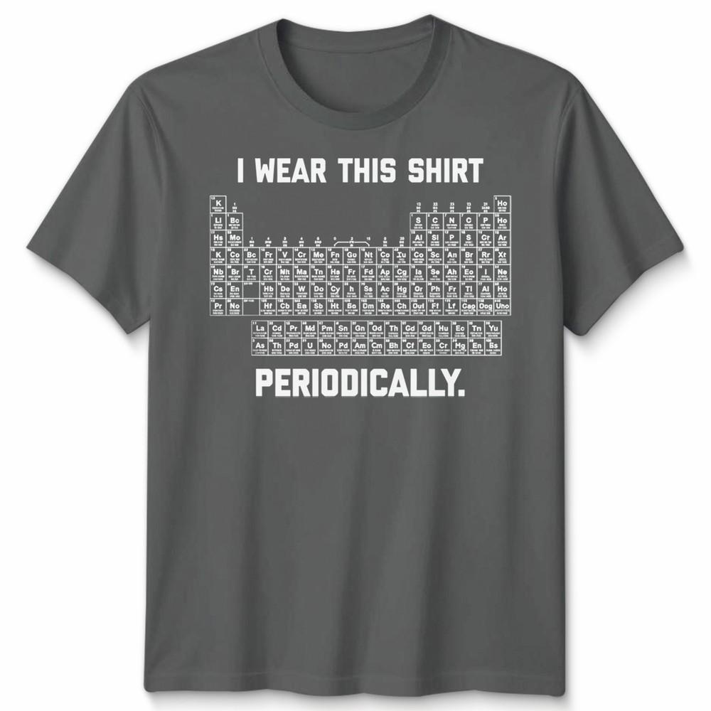 I Wear This Shirt Periodically Unisex T Shirt Science Chemistry Pun Graphic Tee