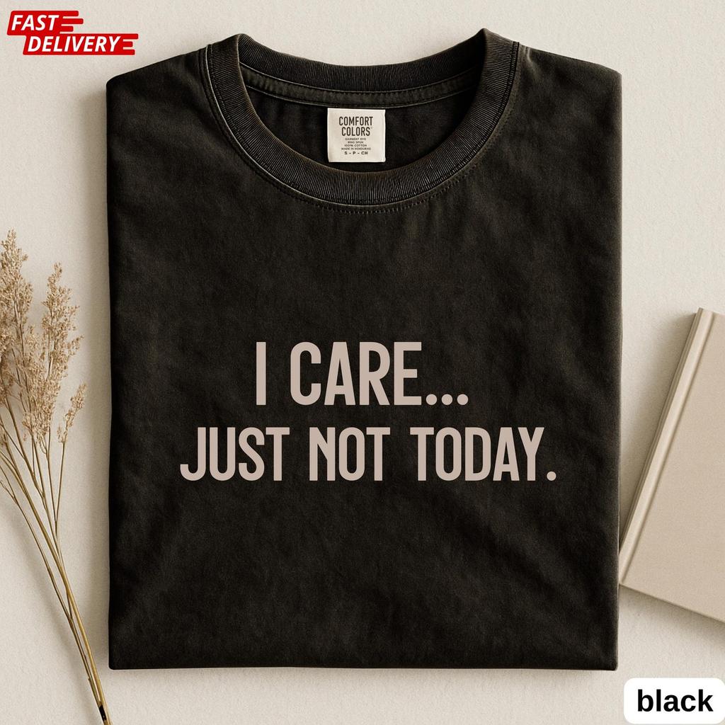 I Care Just Not Today Shirt, Funny Sarcastic Tee, Introvert Humor T-Shirt, Comfort Colors Graphic Tee, Moody Quote Shirt, Lazy Day Tee