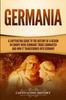 Книга Germania : A Captivating Guide To the History of a Region In Europe Where Germanic Tribes Dominated and How It Transformed Into Germany