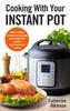 The Cooking With Your Instant Pot : Quick, Healthy, Midweek Meals Using Your Instant Pot or Other Multi-functional Cookers Book
