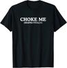 Choke Me Respectfully Funny Joke Rude T-Shirt