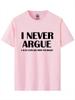2026 I Never Argue Funny Slogan Unisex T Shirt Streetwear Casual Short Sleeve Print Cotton Hip Hop Casual ONeck Tshirt Tops Tee