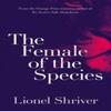 The Female of the Species by Lionel Shriver Paperback Book 9780007564019