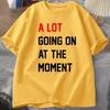 Men T-shirt A Lot Going On At The Moment Letter Print Tshirt Cotton Summer Oneck Oversized T-shirt Streetwear Fans Clothes