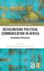 The Decolonising Political Communication In Africa : Reframing Ontologies Book