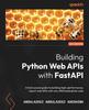 Книга Building Python Web APIs with FastAPI : A Fast-paced Guide To Building High-performance, Robust Web APIs with Very Little Boilerplate Code