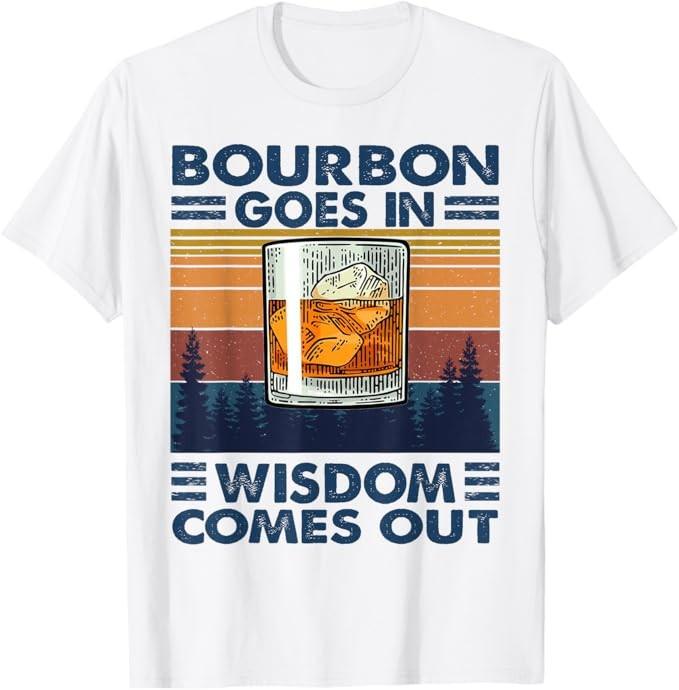 Bourbon Goes In Wisdom Comes Out Bourbon Drinking Lover Gift T-Shirt