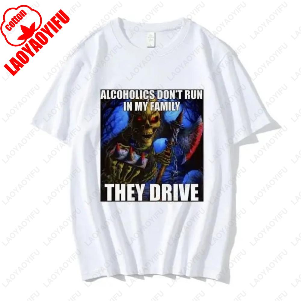 Alcoholics Dont Run in My Family Dark Humor Tee Cotton Streetwear Unisex Graphic TShirt Skeleton Meme Sarcastic Gift Tee