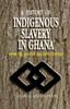 Книга A History of Indigenous Slavery In Ghana : from the 15th To the 19th Century