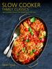The Slow Cooker Family Classics : Quick and Easy Recipes the Whole Family Will Love Book